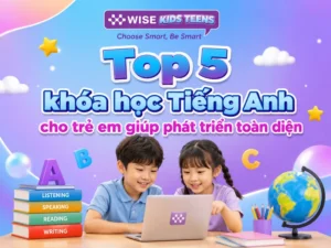 Top 5 khóa học Tiếng Anh cho trẻ em giúp phát triển toàn diện