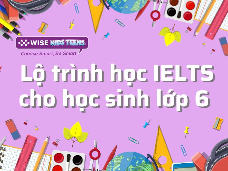 Lộ trình học IELTS cho học sinh lớp 6