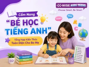 Cẩm Nang Bé Học Tiếng Anh- Tổng Hợp Kiến Thức Toàn Diện Cho Ba Mẹ