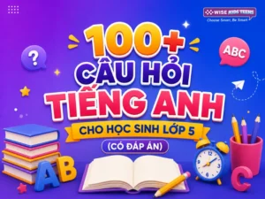 100+ Câu Hỏi Tiếng Anh Cho Học Sinh Lớp 5 (Có Đáp Án)