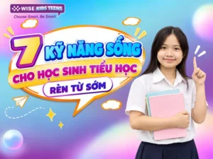 7 Kỹ Năng Sống Cho Học Sinh Tiểu Học Rèn Từ Sớm