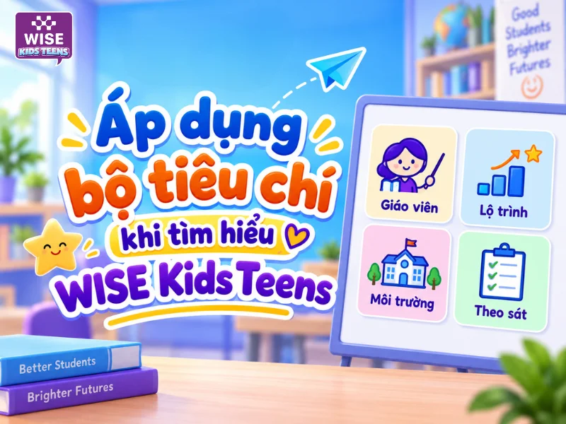 Áp dụng bộ tiêu chí khi tìm hiểu WISE Kids Teens