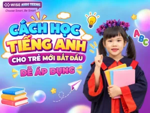 Cách Học Tiếng Anh Cho Trẻ Mới Bắt Đầu: Dễ Áp Dụng