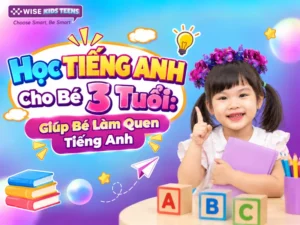 Học Tiếng Anh Cho Bé 3 Tuổi: Giúp Bé Làm Quen Tiếng Anh