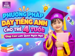 Phương Pháp Dạy Tiếng Anh Cho Trẻ 4 Tuổi: Giúp Con Làm Quen Ngôn Ngữ