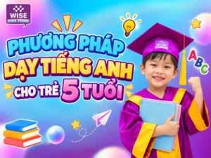 Phương Pháp Dạy Tiếng Anh Cho Trẻ 5 Tuổi