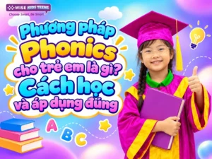 Phương pháp Phonics cho trẻ em là gì? Cách học và áp dụng đúng