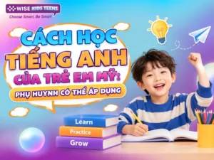Cách Học Tiếng Anh Của Trẻ Em Mỹ: Phụ Huynh Có Thể Áp Dụng