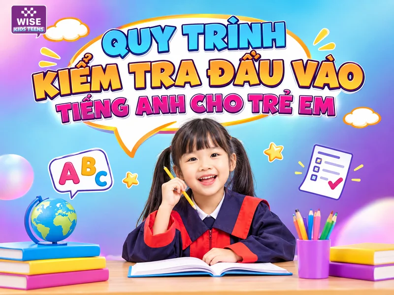 Quy trình kiểm tra đầu vào tiếng Anh cho trẻ em