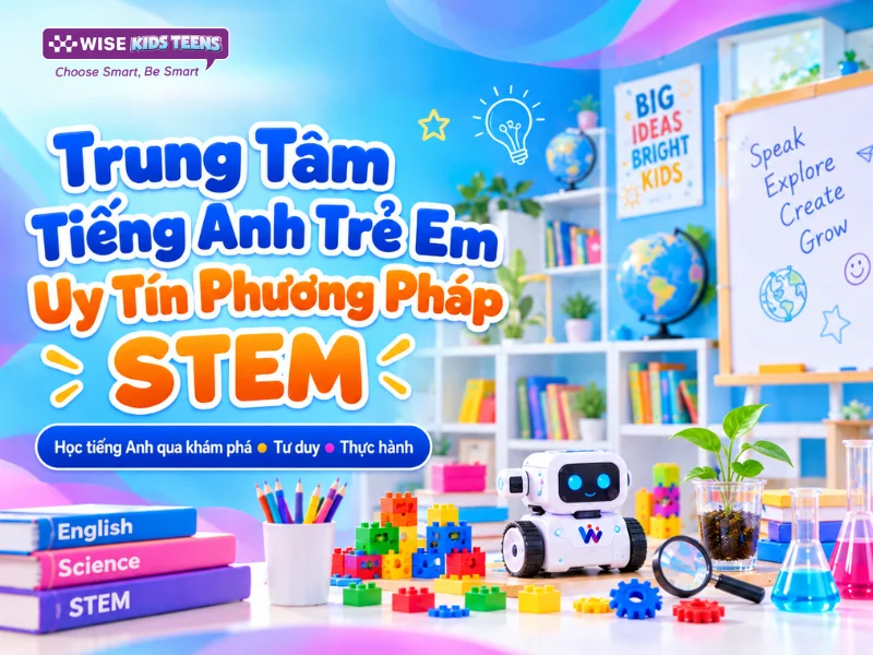 Top Trung Tâm Tiếng Anh Trẻ Em Uy Tín Phương Pháp STEM